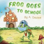 Children's book cover titled "Frog Goes to School" by A. Devine, illustrated by Children Book Art. Depicts a friendly green frog wearing a backwards blue baseball cap, a face mask, and a backpack, standing near a mushroom house.