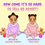 Children's book cover for 'How Come It's So Hard To Tell Us Apart?' by Hasaana Johnson, illustrated by Rabia Iqbal. Two identical young girls with curly hair buns sit side-by-side, one wearing a purple sweater and the other wearing a pink sweater, with teddy bears and play balls beside them.